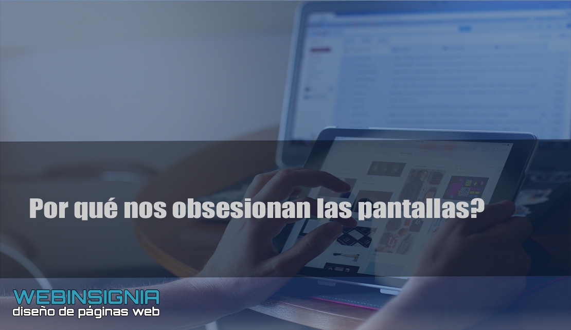 Por qué nos obsesionan las pantallas?